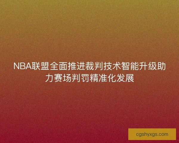 NBA联盟全面推进裁判技术智能升级助力赛场判罚精准化发展