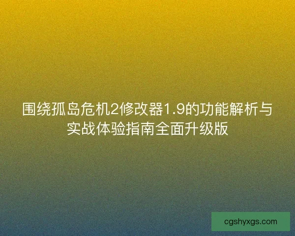 围绕孤岛危机2修改器1.9的功能解析与实战体验指南全面升级版